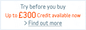 Try before you buy - Up to £300credit available now !