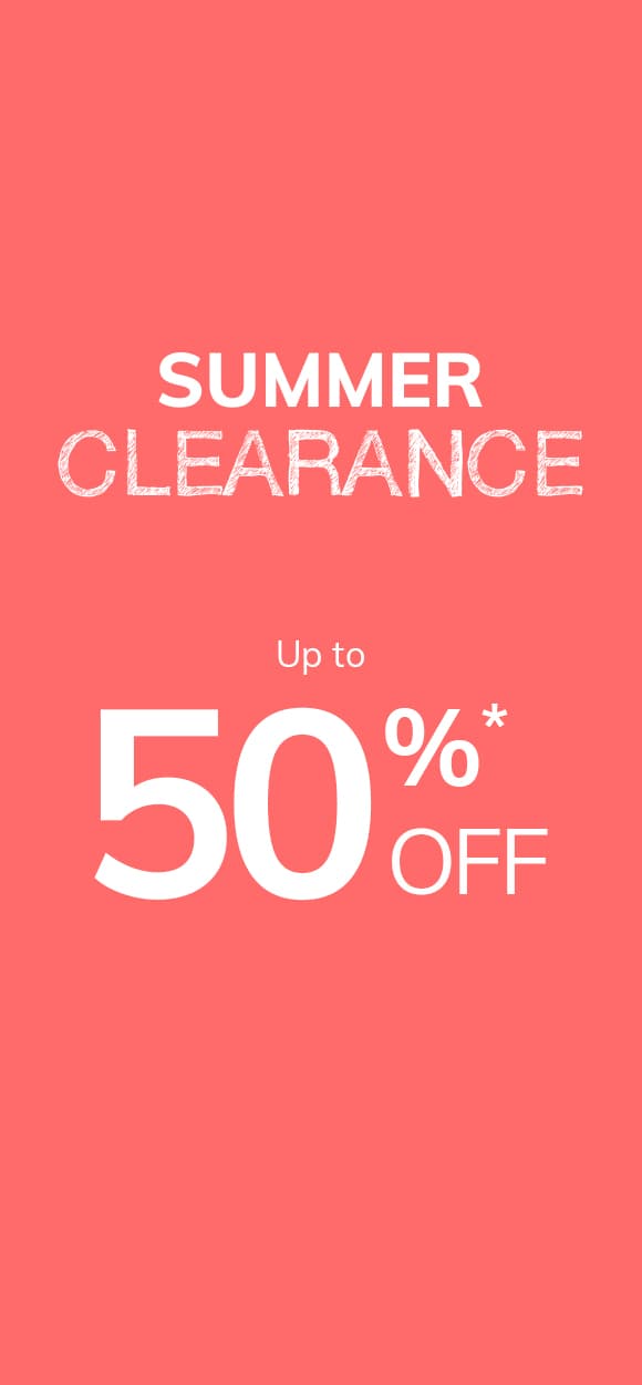 Summer Clearance Up to 50% off*