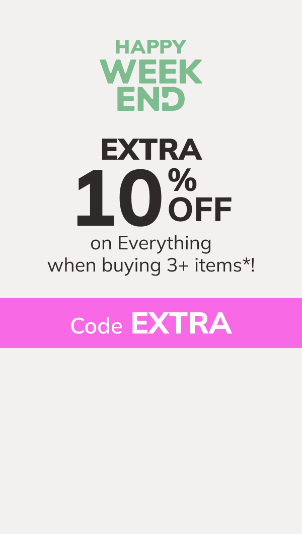 Happy Weekend: Extra 10% off on Everything when buying 3+ items*! Code: EXTRA