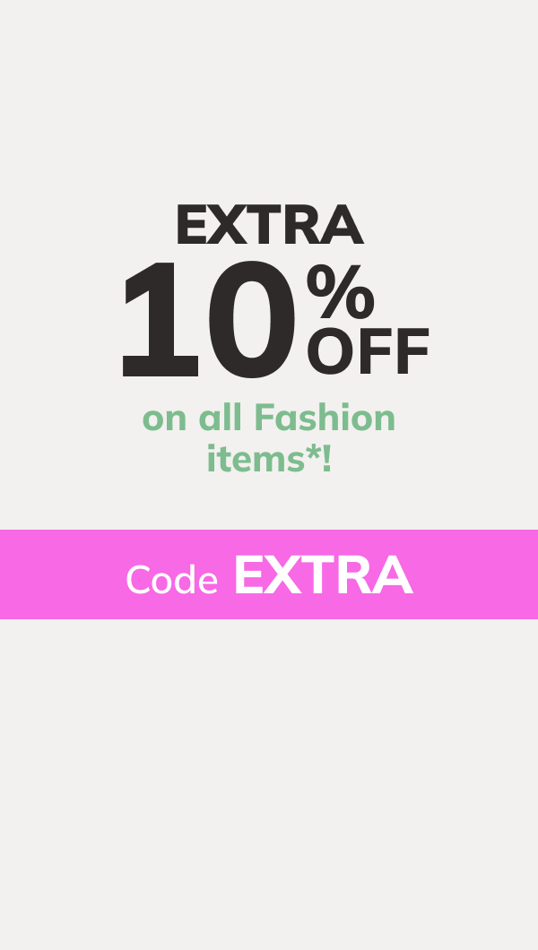 Extra 10% off on all Fashion items*! Code: EXTRA